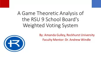 A Game Theoretic Analysis of  the RSU 9 School Board's  Weighted Voting System  By: Amanda Gulley,