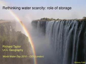 Rethinking water scarcity: role of storage  Richard Taylor  UCL Geography World Water Day 2010