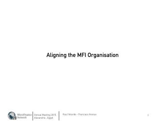 Aligning the MFI Organisation  Raul Velarde - Francisco Arenas  Annual Meeting 2015,  2  Alexandria
