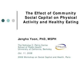 The Effect of Com m unity  Social Capital on Physical  Activity and Healthy Eating  Jangho Yoon,