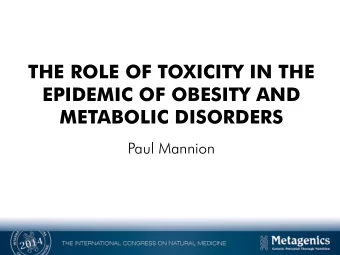 THE ROLE OF TOXICITY IN THE  EPIDEMIC OF OBESITY AND  METABOLIC DISORDERS  Paul Mannion  OBESITY