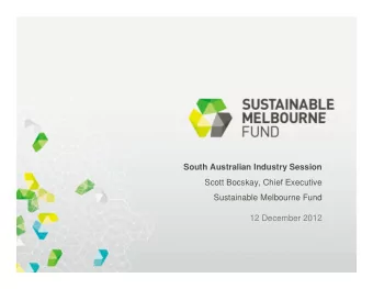 South Australian Industry Session  Scott Bocskay, Chief Executive  Sustainable Melbourne Fund  12