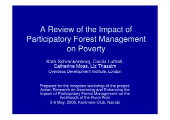 A Review of the Impact of  Participatory Forest Management  on Poverty  Kate Schreckenberg, Cecila