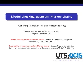 Model checking quantum Markov chains  Yuan Feng, Nengkun Yu, and Mingsheng Ying  University of