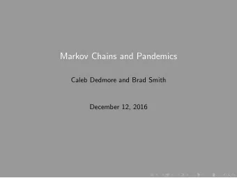 Markov Chains and Pandemics  Caleb Dedmore and Brad Smith  December 12, 2016  Markov Chain Basics