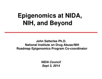 Epigenomics at NIDA,  NIH, and Beyond  John Satterlee Ph.D.  National Institute on Drug Abuse/NIH