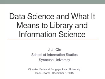 Data Science and What It  Means to Library and  Information Science  Jian Qin  School of