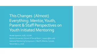 This Changes  (Almost)  Everything: Mentor, Youth,  Parent &amp; Staff Perspectives on  Youth
