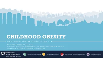 CHILDHOOD OBESITY  The Causes &amp; What We Can Do to Fight It  M ichelle Cardel , Ph.D., R.D.  A