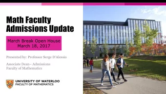 Math Faculty  Admissions Update  March Break Open House  March 18, 2017 Presented by: Professor