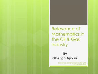 the Oil &amp; Gas  Industry  By  Gbenga Ajibua  Relevance of Mathematics in the Oil &amp;  Gas