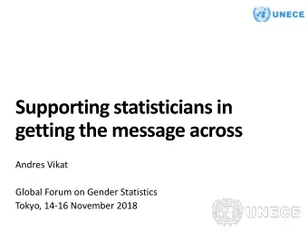 Supporting statisticians in  getting the message across  Andres Vikat  Global Forum on Gender