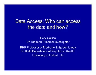 Data Access: Who can access  the data and how?  Rory Collins  UK Biobank Principal Investigator