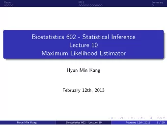 Maximum Likelihood Estimator  Lecture 10  Biostatistics 602 - Statistical Inference  .  Summary  .