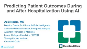 Predicting Patient Outcomes During  and After Hospitalization Using AI  Aziz Nazha, MD  Director,