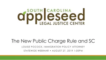 The New Public Charge Rule and SC  LOUISE POCOCK, IMMIGRATION POLICY ATTORNEY  STATEWIDE WEBINAR