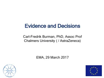 Evidenc  dence and D  d Decisions  ons  Carl-Fredrik Burman, PhD, Assoc Prof  Chalmers University (