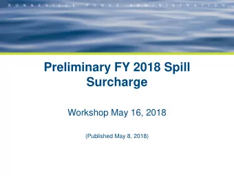 Preliminary FY 2018 Spill  Surcharge  Workshop May 16, 2018  (Published May 8, 2018)  B  O  N  N  E