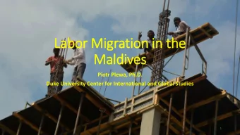 Lab  abor M  r Migr  grati  tion  on i  in the  Maldive  ves  Piotr Plewa, Ph.D.  Duke University