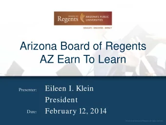 Arizona Board of Regents  AZ Earn To Learn  Eileen I. Klein  Presenter:  President  February 12,