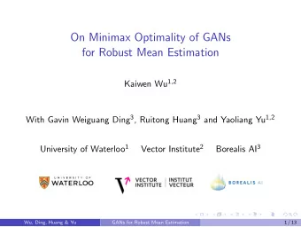 On Minimax Optimality of GANs  for Robust Mean Estimation Kaiwen Wu 1,2 With Gavin Weiguang Ding 3