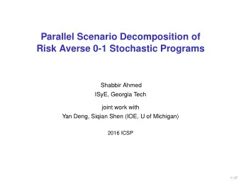 Parallel Scenario Decomposition of  Risk Averse 0-1 Stochastic Programs  Shabbir Ahmed  ISyE,