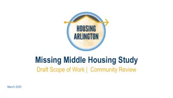 Missing Middle Housing Study  Draft Scope of Work |  Community Review  March 2020  Why Conduct the