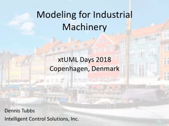 Modeling for Industrial  Machinery  xtUML Days 2018  Copenhagen, Denmark  Dennis Tubbs  Intelligent
