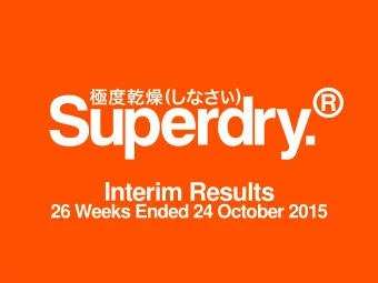 Interim Results  26 Weeks Ended 24 October 2015  SuperdrySnow Film.  Place Your  Video Here: