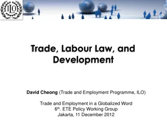 Development David Cheong (Trade and Employment Programme, ILO)  Trade and Employment in a