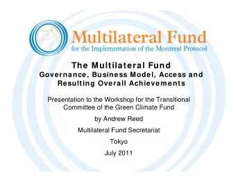 The Multilateral Fund  Governance, Business Model, Access and  Resulting Overall Achievem ents