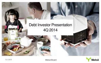 Debt Investor Presentation  4Q 2014  5.2. 2015  Mets Board  Mets Group  Net Debt Reduced to EUR