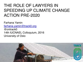 THE ROLE OF LAWYERS IN  SPEEDING UP CLIMATE CHANGE  ACTION PRE-2020  Farhana Yamin