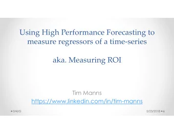 Using High Performance Forecasting to  measure regressors of a time-series  aka. Measuring ROI  Tim