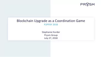 Blockchain Upgrade as a Coordination Game  P2PFISY 2018  Stephanie Hurder  Prysm Group  July 27,