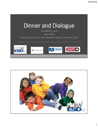 Dinner and Dialogue  OCTOBER 2, 2018  WELCOME!  PLEASE SIGN IN, VISIT THE RESOURCE TABLES, AND FIND