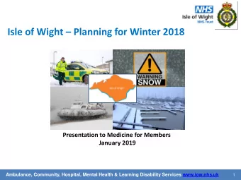 Isle of Wight  Planning for Winter 2018  Presentation to Medicine for Members  January 2019