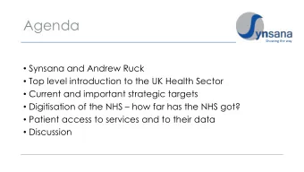 Agenda  Showing the way  Synsana and Andrew Ruck  Top level introduction to the UK Health