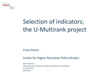 Selection of indicators; the U-Multirank project  Frans Kaiser  Center for Higher Education Policy