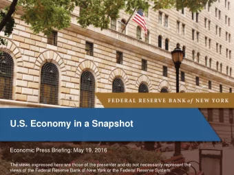 U.S. Economy in a Snapshot  Economic Press Briefing: May 19, 2016  The views expressed here are