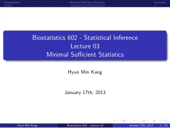Minimal Sufficient Statistics  Lecture 03  Biostatistics 602 - Statistical Inference  .  Summary  .