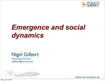 Emergence and social  dynamics  Nigel Gilbert  University of Surrey  n.gilbert@surrey.ac.uk