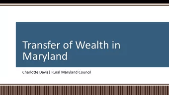 Transfer of Wealth in  Maryland  Charlotte Davis| Rural Maryland Council  What is Transfer of