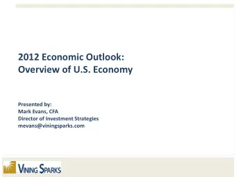 2012 Economic Outlook:  Overview of U.S. Economy  Presented by:  Mark Evans, CFA  Director of