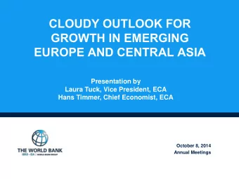 CLOUDY OUTLOOK FOR  GROWTH IN EMERGING  EUROPE AND CENTRAL ASIA  Presentation by  Laura Tuck, Vice