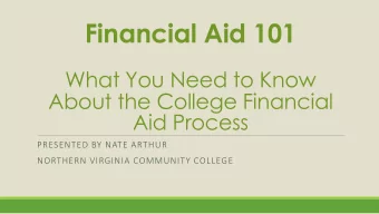 Financial Aid 101  What You Need to Know  About the College Financial  Aid Process  PRESENTED BY