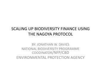 THE NAGOYA PROTOCOL  BY: JONATHAN W. DAVIES  NATIONAL BIODIVERSITY PROGRAMME COODINATOR /NFP/CBD