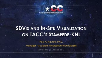 ON TACC S S TAMPEDE -KNL  Paul A. Navrtil, Ph.D.  Manager  Scalable Visualization