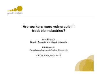 Are workers more vulnerable in  tradable industries?  Kent Eliasson  Growth Analysis and Ume