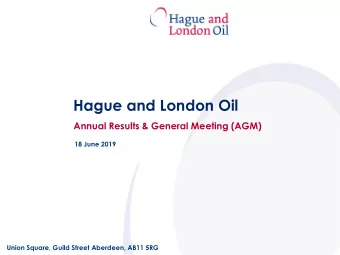 Hague and London Oil  Annual Results &amp; General Meeting (AGM)  18 June 2019  Union Square, Guild